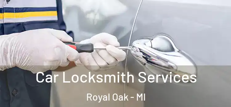 Car Locksmith Services Royal Oak - MI